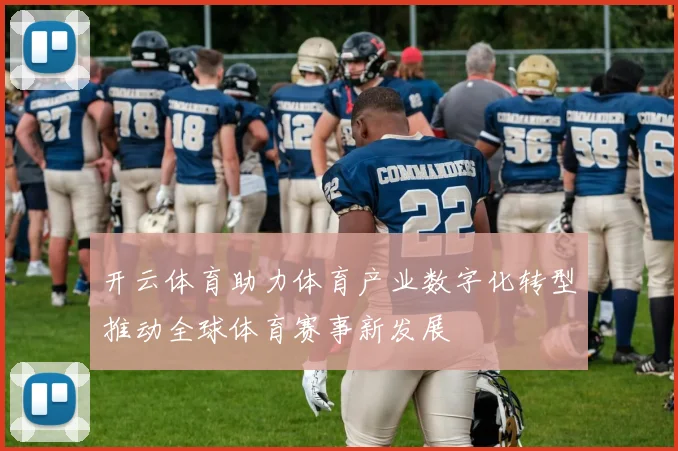 开云体育助力体育产业数字化转型推动全球体育赛事新发展